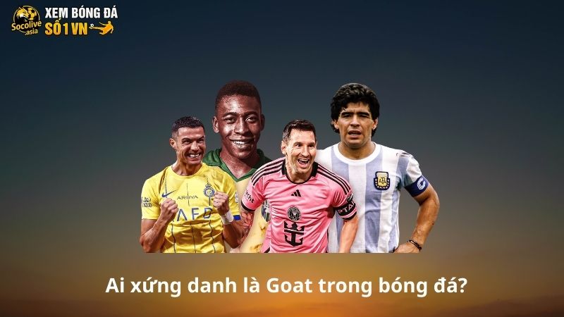 Goat bóng đá là gì? Ai xứng danh là Goat trong bóng đá? 3 Ai xứng danh là Goat trong bóng đá?