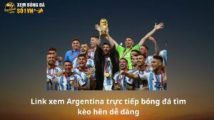 Link xem Argentina trực tiếp bóng đá tìm kèo hên dễ dàng
