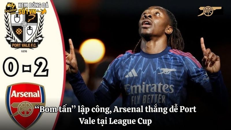 “Bom tấn” lập công, Arsenal thắng dễ Port Vale tại League Cup