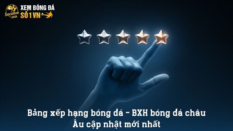 Bảng xếp hạng bóng đá - BXH bóng đá châu Âu cập nhật mới nhất 41 Bảng xếp hạng bóng đá Socolive TV quan trọng ra sao?
