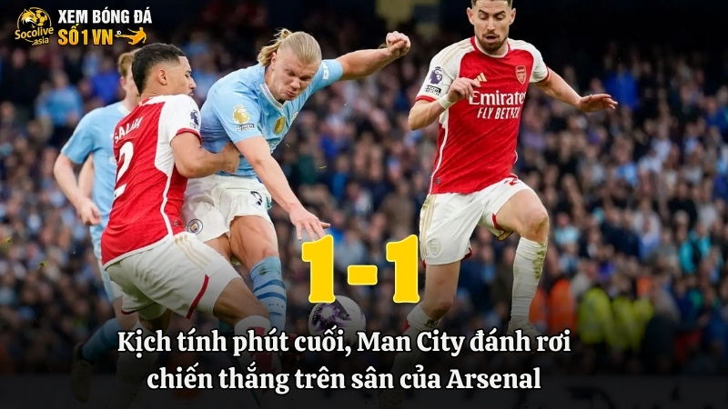 Kịch tính phút cuối, Man City đánh rơi chiến thắng trên sân của Arsenal