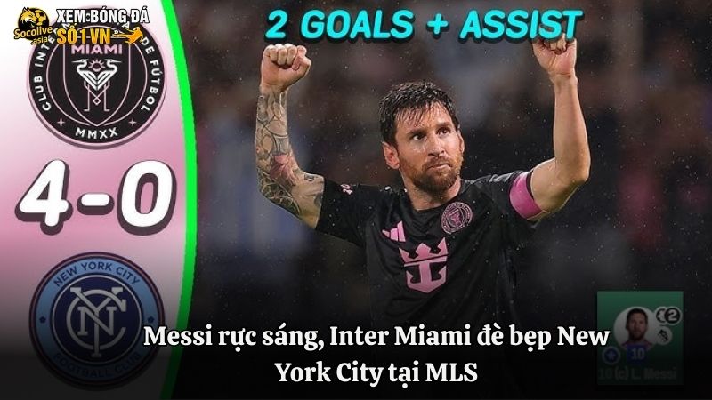 Kết quả bóng đá cập nhật: Messi rực sáng, Inter Miami đè bẹp New York City tại MLS
