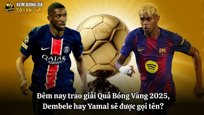 Quả Bóng Vàng 2025, Dembele hay Yamal sẽ được gọi tên?