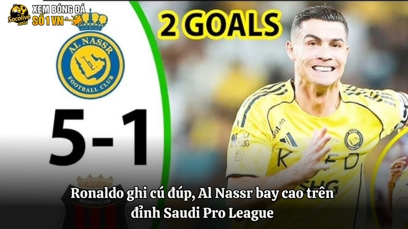 Ronaldo ghi cú đúp, Al Nassr bay cao trên đỉnh Saudi Pro League