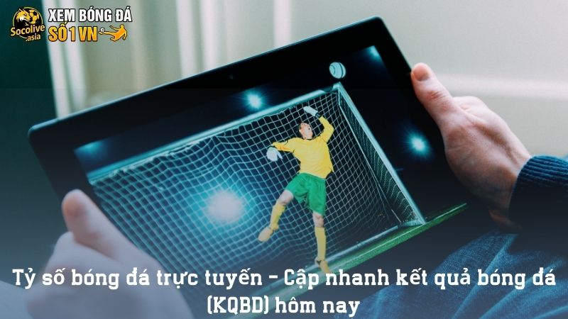 Tỷ số bóng đá trực tuyến - Cập nhanh kết quả bóng đá (KQBD) hôm nay 41 Socolive TV có phải địa chỉ theo dõi tỷ số bóng đá uy tín?