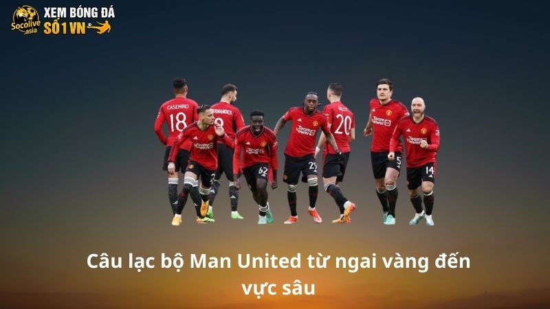 Câu lạc bộ Man United từ ngai vàng đến vực sâu