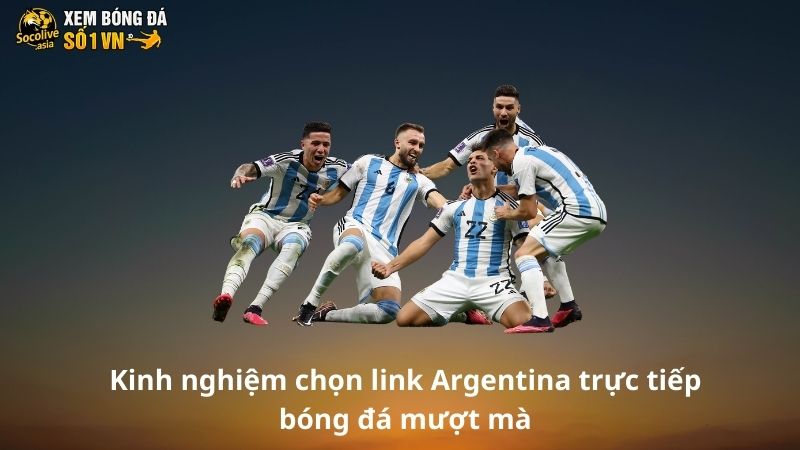 Link xem Argentina trực tiếp bóng đá tìm kèo hên dễ dàng 3 Kinh nghiệm chọn link Argentina trực tiếp bóng đá mượt mà