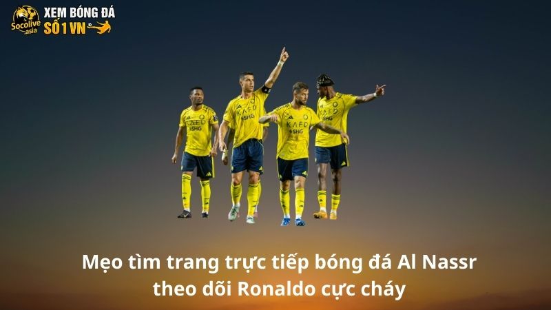 Mẹo tìm trang trực tiếp bóng đá Al Nassr theo dõi Ronaldo 2 Mẹo tìm trang trực tiếp bóng đá Al Nassr theo dõi Ronaldo cực cháy