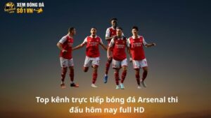Top kênh trực tiếp bóng đá Arsenal thi đấu hôm nay full HD