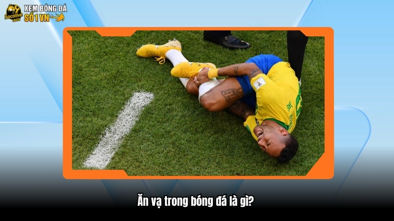 Ăn vạ trong bóng đá là gì?