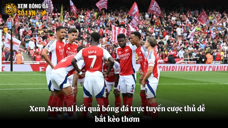 Xem Arsenal kết quả bóng đá trực tuyến cược thủ dễ bắt kèo thơm