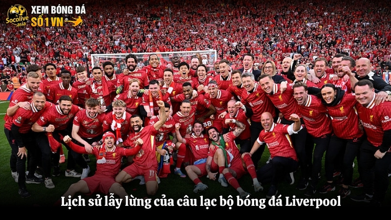 Lịch sử lẫy lừng của câu lạc bộ bóng đá Liverpool