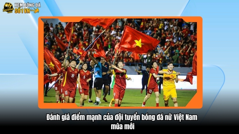 Đánh giá điểm mạnh của đội tuyển bóng đá nữ Việt Nam mùa mới 3 Đánh giá điểm mạnh của đội tuyển bóng đá nữ Việt Nam mùa mới