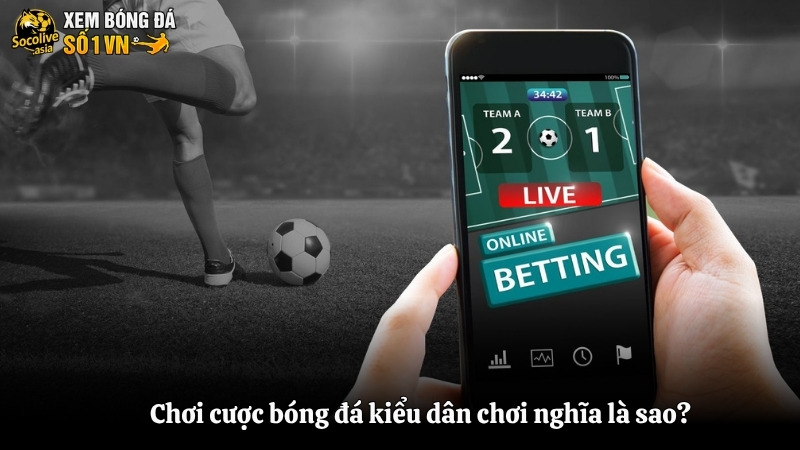 Cược bóng đá ăn bao nhiêu tiền 1 trận? Giả mã chi tiết 3 Chơi cược bóng đá kiểu dân chơi nghĩa là sao?