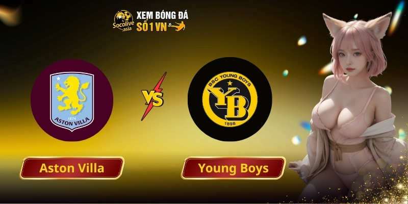 Soi kèo Cup C2 Aston Villa vs Young Boys 00:45 28/11 – Kèo trên có phong độ hơn?
