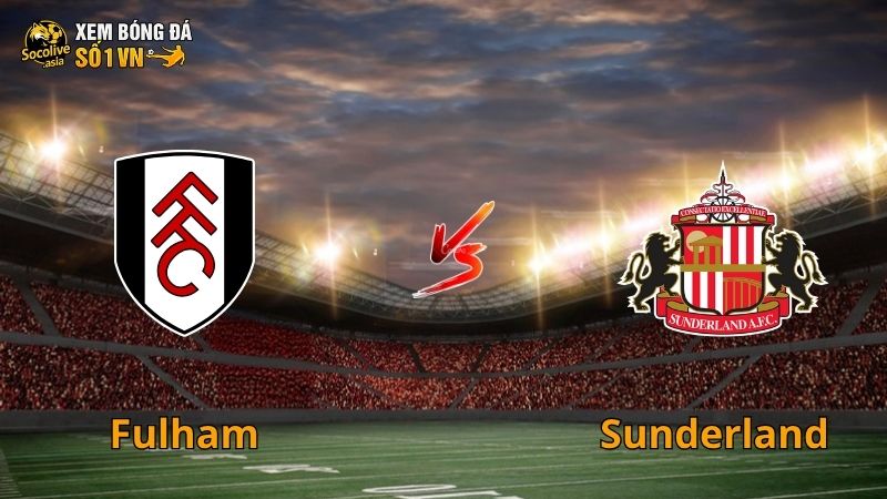 Nhận định kèo Fulham vs Sunderland 22:00 22/11 – Cơ hội lớn cho chủ sân Craven Cottage