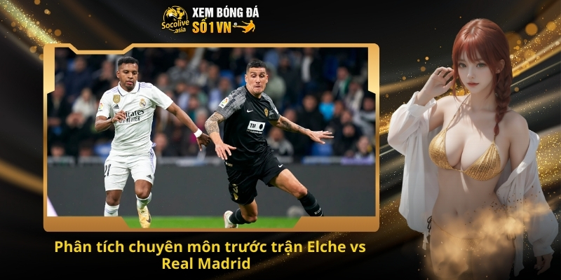Dự đoán kèo Elche vs Real Madrid 03:00 24/11 – Nhà vua liệu có giữ phong độ? 3 Phân tích chuyên môn trước trận Elche vs Real Madrid