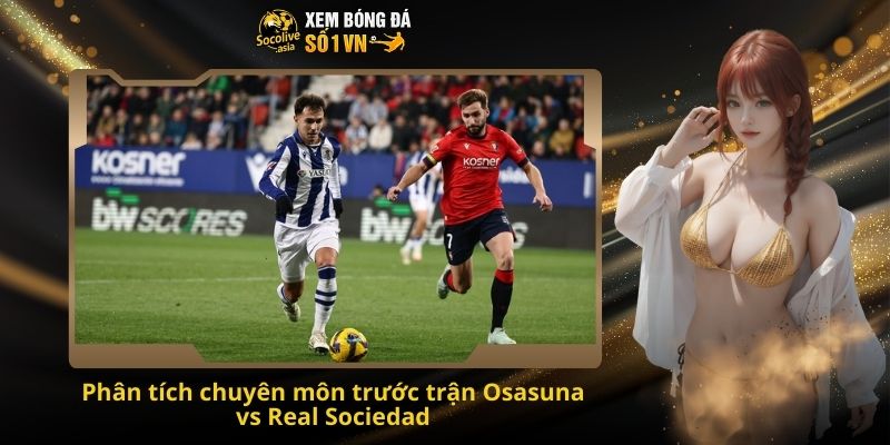 Soi kèo LaLiga Osasuna vs Real Sociedad 00:30 23/11 – Dự đoán kèo châu Âu hấp dẫn 3 Phân tích chuyên môn trước trận Osasuna vs Real Sociedad