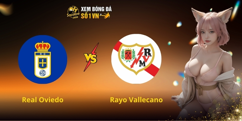 Dự đoán tỷ số Real Oviedo vs Rayo Vallecano 20:00 23/11 – Kèo thơm vẫy gọi