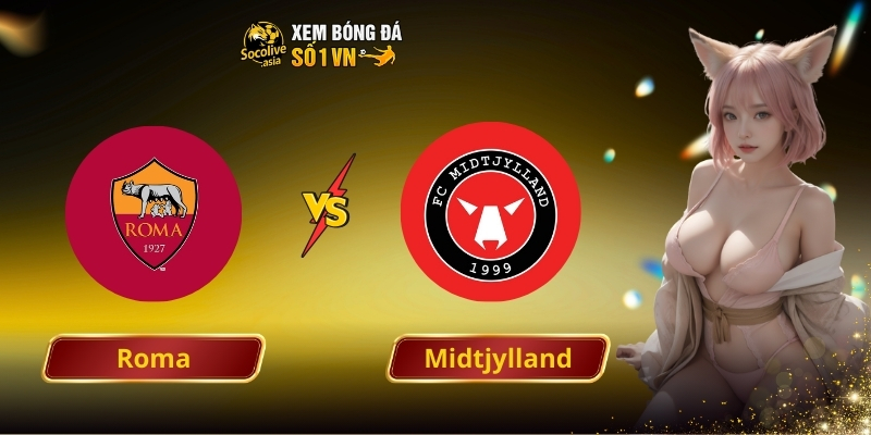 Soi kèo Roma vs Midtjylland 00:45 28/11 - Kèo trên hay dưới sẽ giành lấy 3 điểm?