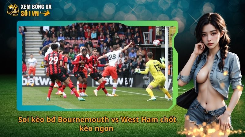 Soi kèo bđ Bournemouth vs West Ham 22:00 22/11 – Dự đoán tỷ số NHA vòng 12 3 Soi kèo bđ Bournemouth vs West Ham chốt kèo ngon