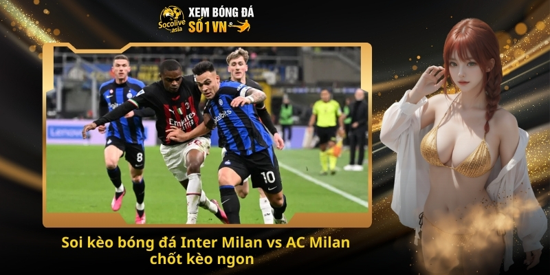 Soi kèo bóng đá Inter Milan vs AC Milan 02:45 24/11 – Derby thành Milan rực lửa 4 Soi kèo bóng đá Inter Milan vs AC Milan chốt kèo ngon