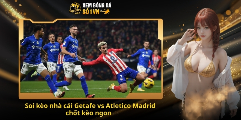 Soi kèo nhà cái Getafe vs Atletico Madrid chốt kèo ngon  