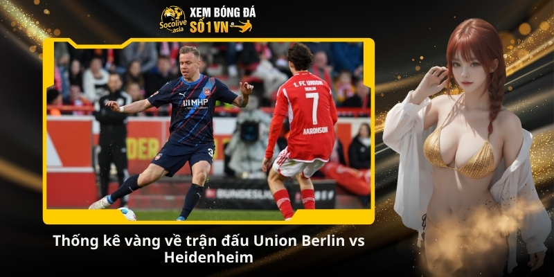 Soi kèo hôm nay Union Berlin vs Heidenheim 21:30 29/11 – Đội khách khó chống đỡ 3 Thống kê vàng về trận đấu Union Berlin vs Heidenheim