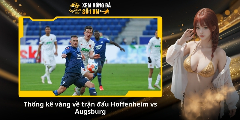 Soi kèo bóng đá Hoffenheim vs Augsburg 21:30 29/11 – Cơ hội vàng để Hoffenheim trở lại 3 Thống kê vàng về trận đấu Hoffenheim vs Augsburg