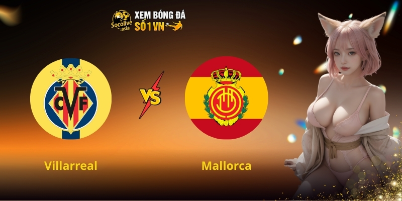 Soi kèo hôm nay Villarreal vs Mallorca 03:00 23/11 – Chủ nhà hay khách sẽ giành 3 điểm?