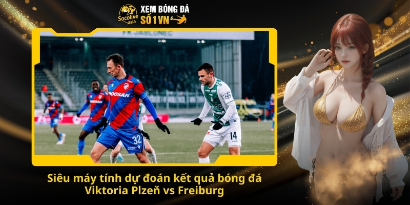 Nhận định kèo Viktoria Plzeň vs Freiburg 00:45 28/11 – Đội Séc quyết giành trọn 3 điểm sân khách 3 Siêu máy tính dự đoán kết quả bóng đá Viktoria Plzeň vs Freiburg