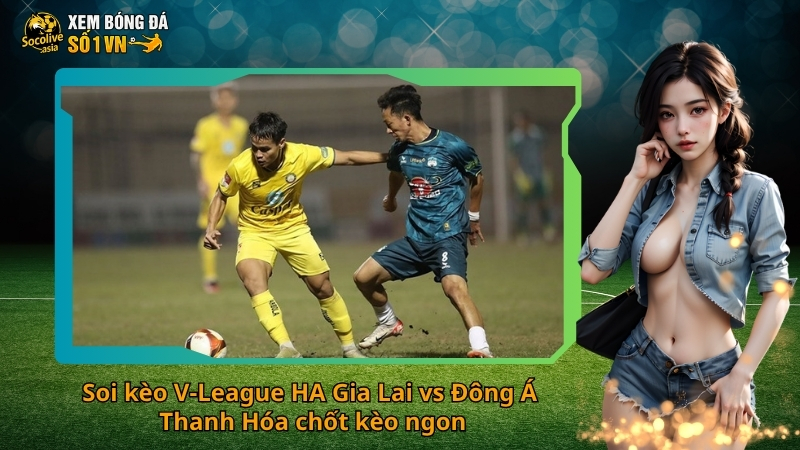 Soi kèo V-League HA Gia Lai vs Đông Á Thanh Hóa 17:00 8/11 – Trận cầu kịch tính sân Pleiku 3 Soi kèo V-League HA Gia Lai vs Đông Á Thanh Hóa chốt kèo ngon