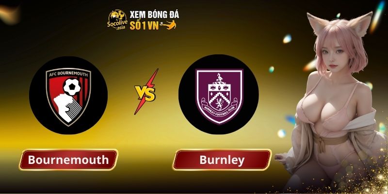 Nhận định kèo Bournemouth vs Burnley 22:00 20/12: Đội khách nguy khó