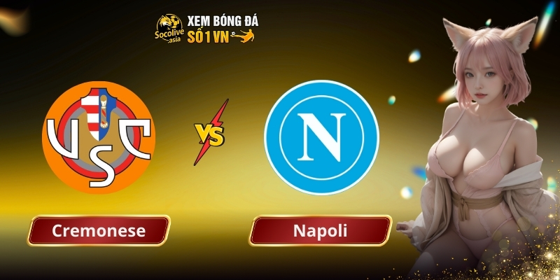 Nhận định kèo Cremonese vs Napoli 21:00 28/12: Napoli trỗi dậy