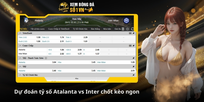 Dự đoán tỷ số Atalanta vs Inter 02:45 29/12: Nerazzurri quyết thắng 4 Dự đoán tỷ số Atalanta vs Inter chốt kèo ngon