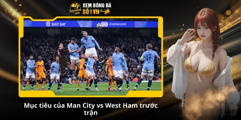 Soi kèo nhà cái Man City vs West Ham 22:00 20/12: Thành Man áp đảo 3 Mục tiêu của Man City vs West Ham trước trận