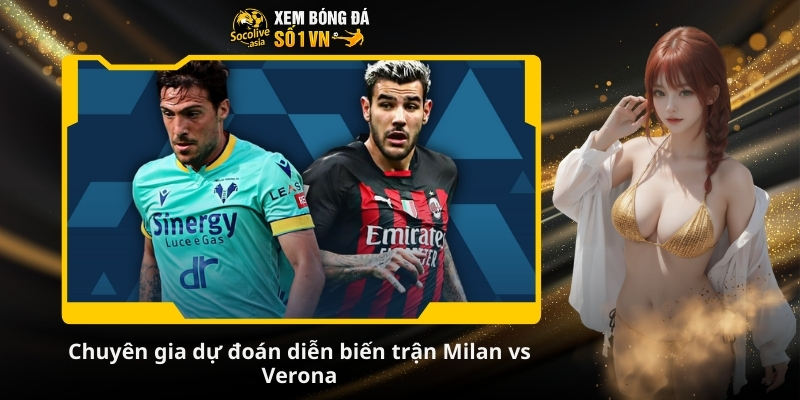 Soi kèo bd Milan vs Verona 18:30 28/12: Rossoneri giành 3 điểm 3 Chuyên gia dự đoán diễn biến trận Milan vs Verona