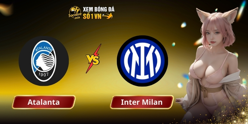 Dự đoán tỷ số Atalanta vs Inter 02:45 29/12: Nerazzurri quyết thắng