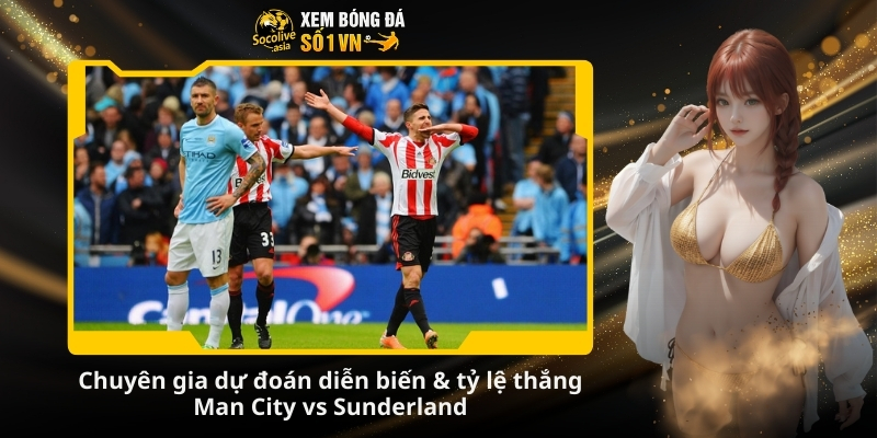 Soi kèo bóng đá Man City vs Sunderland 22:00 06/12: Ai có chắc điểm? 3 Chuyên gia dự đoán diễn biến & tỷ lệ thắng Man City vs Sunderland