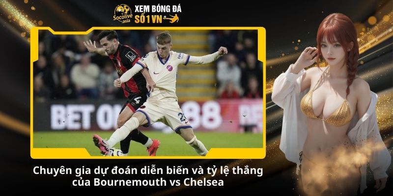 Nhận định kèo Bournemouth vs Chelsea 22:00 06/12: Chè xanh thắng dễ? 3 Chuyên gia dự đoán diễn biến và tỷ lệ thắng của hai đội