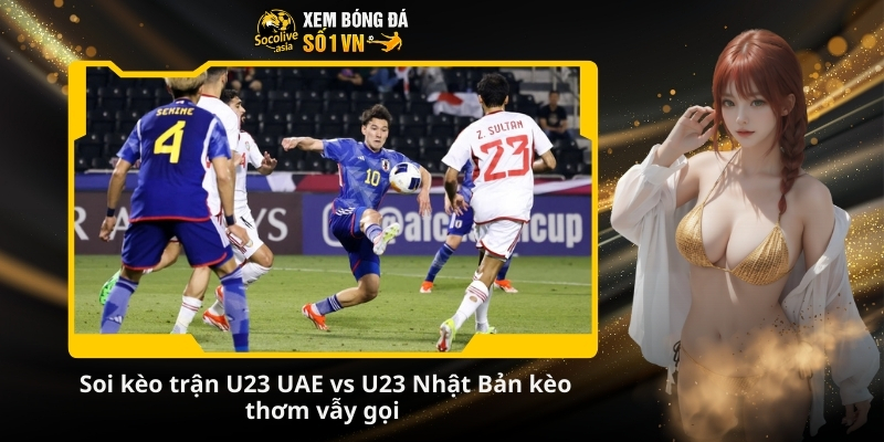 Soi kèo ngon đêm nay trận U23 UAE vs U23 Nhật Bản 18:30 10/01 4 Soi keo tran U23 UAE vs U23 Nhat Ban keo thom vay goi