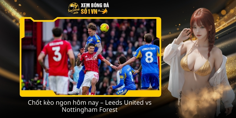 Soi kèo nhà cái Leeds United vs Nottingham Forest 03:00 07/02 chi tiết 3 Chot keo ngon hom nay – Leeds United vs Nottingham Forest