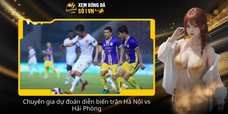 Nhận định kèo Hà Nội vs Hải Phòng 19:15 07/02 derby nóng V-League 3 Chuyen gia du doan dien bien tran Ha Noi vs Hai Phong