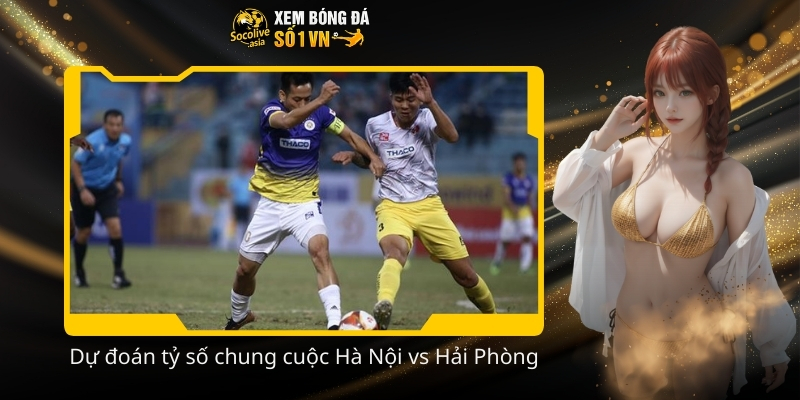 Nhận định kèo Hà Nội vs Hải Phòng 19:15 07/02 derby nóng V-League 4 Du doan ty so chung cuoc Ha Noi vs Hai Phong