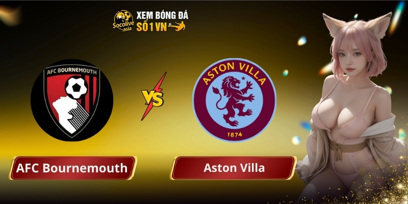 Soi keo hom nay AFC Bournemouth vs Aston Villa 2200 0702 ty le chuan